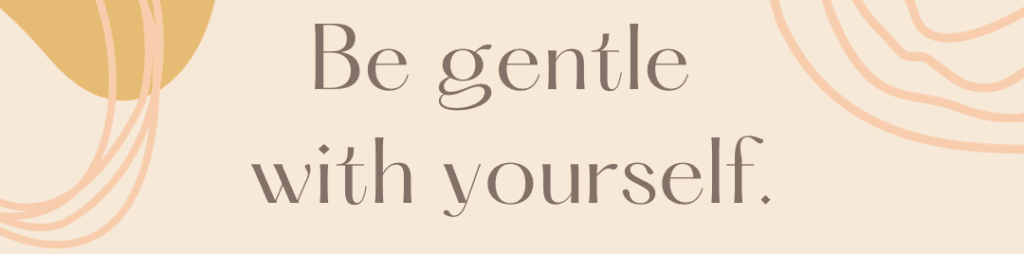 Be Gentle with Yourself